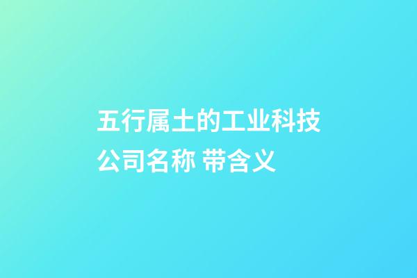 五行属土的工业科技公司名称 带含义-第1张-公司起名-玄机派